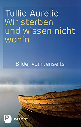 Wir sterben und wissen nicht wohin: Bilder vom Jenseits (German Edition)