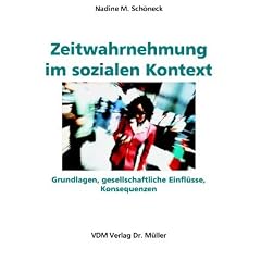 Zeitwahrnehmung im sozialen Kontext. Grundlagen, gesellschaftliche Einfl�sse, Konsequenzen