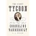 The First Tycoon: The Epic Life of Cornelius Vanderbilt