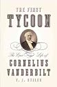 The First Tycoon: The Epic Life of Cornelius Vanderbilt
