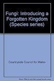 Ffwng : cyflwyno byd anghofiedig = Fungi : introducing a forgotten kingdom