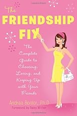 The Friendship Fix: The Complete Guide to Choosing, Losing, and Keeping Up with Your Friends