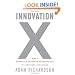 Innovation X: Why a Company's Toughest Problems Are Its Greatest Advantage