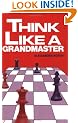 Think Like a Grandmaster (Algebraic Classics)