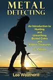 Metal Detecting: An Introduction to Hunting and Unearthing Buried Coins and Hidden Treasures