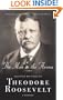 The Man in the Arena: Selected Writings of Theodore Roosevelt: A Reader