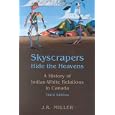 Skyscrapers Hide the Heavens: A History of Indian-White Relations in Canada by J.R. Miller