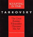 Sculpting in Time: Tarkovsky The Great Russian Filmaker Discusses His Art