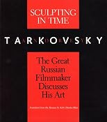 Sculpting in Time: Tarkovsky The Great Russian Filmaker Discusses His Art