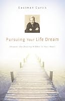 Pursuing Your Life Dream: Uncover the Destiny in Your Heart