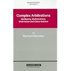 Complex Arbitrations: Multiparty, Mulicontract Multi-Issue and Class Actions (International... by Bernard Hanotiau