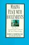 Making Peace with Your Parents: The Key to Enriching Your Life and All Your Relationships