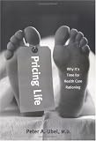 Pricing Life: Why Its Time for Health Care Rationing (Basic Bioethics)