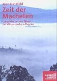 Zeit der Macheten: Gespr�che mit den T�tern des V�lkermordes in Ruanda