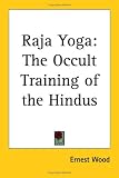 Raja Yoga: The Occult Training of the Hindus