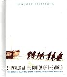 SHIPWRECK AT THE BOTTOM OF THE WORLD: THE EXTRAORDINARY TRUE STORY OF SHACKLETON AND THE ENDURANCE