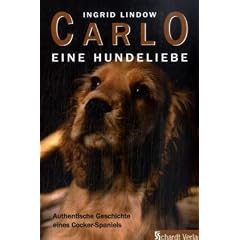 Carlo. Eine Hundeliebe: Authentische Geschichte eines Cocker-Spaniels