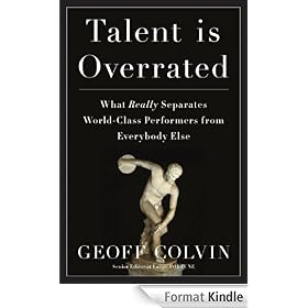 Talent Is Overrated: What Really Separates World-Class Performers from Everybody Else