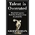 Talent Is Overrated: What Really Separates World-Class Performers from Everybody Else