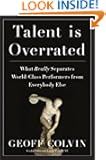 Talent Is Overrated: What Really Separates World-Class Performers from Everybody Else