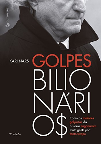 Golpes bilionários: Como os maiores golpistas da história enganaram tanta gente por tanto tempo (Portuguese Edition)