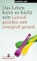 Das Leben kann so leicht sein. Lustvoll genie�en statt zwanghaft gesund