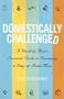 Domestically Challenged: A Working Mom's Survival Guide to Becoming a Stay-At-Home Mom