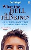 What the Hell is He Thinking?: All the Questions Youve Ever Asked About Men Answered