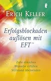 Erfolgsblockaden aufl�sen mit EFT: Ziele erreichen, W�nsche erf�llen, Stillstand �berwinden - Erich Keller