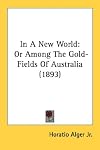 In a New World, Or, Among the Gold Fields of Australia (Polyglot Press Alger)