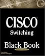 Cisco Switching Black Book: A Practical In Depth Guide to Configuring, Operating, and Managing Cisco LAN Switches