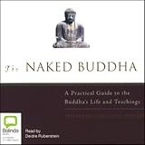 The Naked Buddha: A Practical Guide to the Buddha's Life and Teachings (Unabridged)