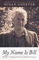 My Name is Bill: Bill Wilson - His Life and the Creation of Alcoholics Anonymous