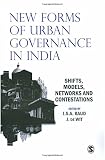 New forms of urban governance in India : shifts, models, networks and contestations