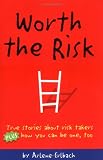 Worth the Risk: True stories about risk takers plus how you can be one, too
