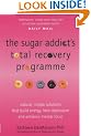 The Sugar Addict's Total Recovery Programme: All Natural, Simple Solutions That Build Energy, Heal Depression and Enhance Mental Focus