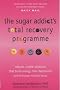 The Sugar Addict's Total Recovery Programme: All Natural, Simple Solutions That Build Energy, Heal Depression and Enhance Mental Focus