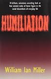 Humiliation: And Other Essays on Honor, Social Discomfort, and Violence