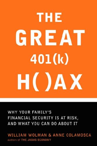The Great 401 (K) Hoax: Why Your Family's Financial Security is at Risk, and What You Can Do about It