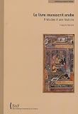 Le livre manuscrit arabe : Préludes à une histoire