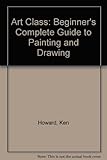 Art Class : a beginner's complete guide to painting and drawing