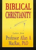 Biblical Christianity (Letters from Professor Allan A. MacRae, PhD)
