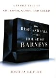 The Rise and Fall of the House of Barneys: A Family Tale of Chutzpah, Glory, and Greed