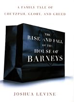 The Rise and Fall of the House of Barneys: A Family Tale of Chutzpah, Glory, and Greed
