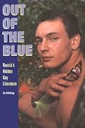 Out of the Blue: Russia's Hidden Gay Literature : An Anthology