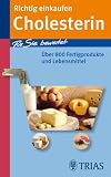 Richtig einkaufen Cholesterin: F&uuml;r Sie bewertet: &uuml;ber 800 Fertigprodukte und Lebensmittel - Karin Hofele