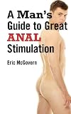 A Man's Guide to Great Anal Stimulation