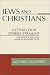 Jews and Christians: Getting Our Stories Straight