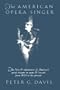 The American Opera Singer: The lives & adventures of America's great singers in opera & concert from 1825 to the present