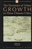 The Dynamics of Urban Growth in Three Chinese Cities (World Bank Publication)